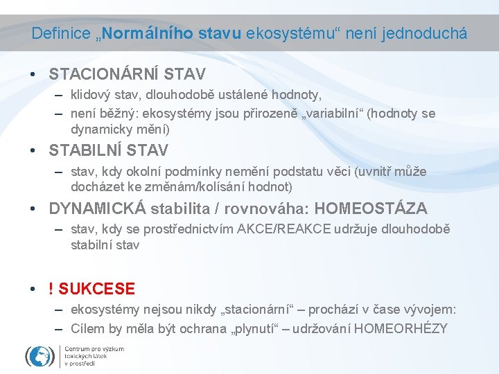 Definice „Normálního stavu ekosystému“ není jednoduchá • STACIONÁRNÍ STAV – klidový stav, dlouhodobě ustálené