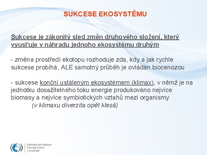 SUKCESE EKOSYSTÉMU Sukcese je zákonitý sled změn druhového složení, který vyusťuje v náhradu jednoho