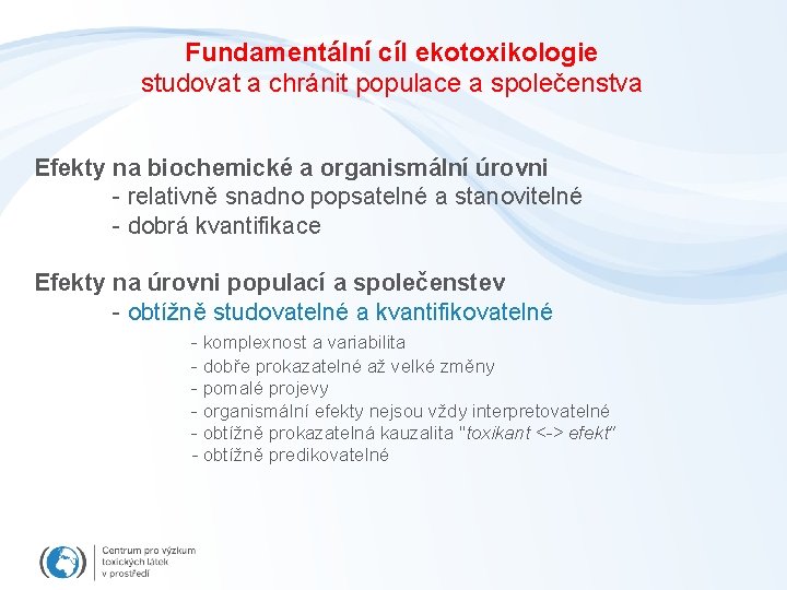 Fundamentální cíl ekotoxikologie studovat a chránit populace a společenstva Efekty na biochemické a organismální