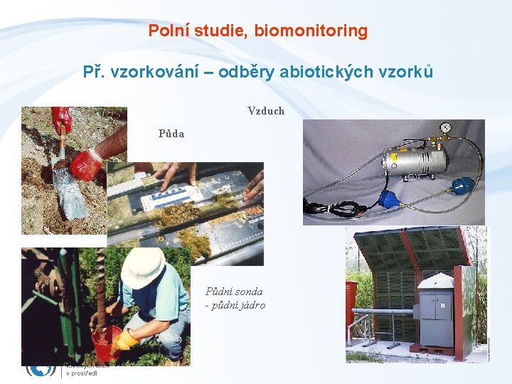 Polní studie, biomonitoring Př. vzorkování – odběry abiotických vzorků Vzduch Půda Půdní sonda -