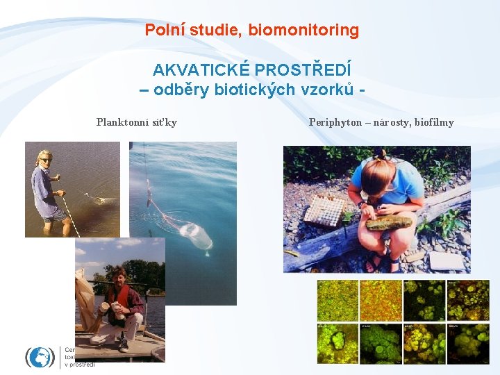 Polní studie, biomonitoring AKVATICKÉ PROSTŘEDÍ – odběry biotických vzorků Planktonní síťky Periphyton – nárosty,