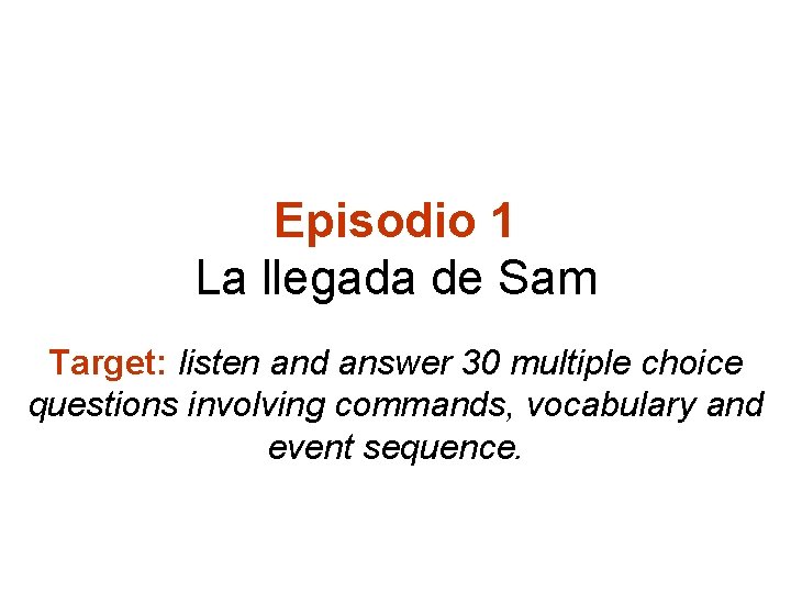 Episodio 1 La llegada de Sam Target: listen and answer 30 multiple choice questions