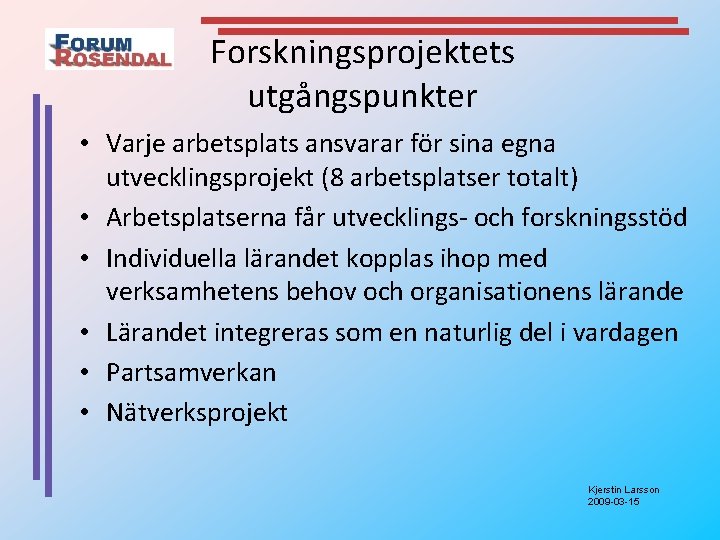 Forskningsprojektets utgångspunkter • Varje arbetsplats ansvarar för sina egna utvecklingsprojekt (8 arbetsplatser totalt) •