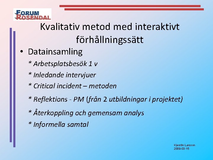 Kvalitativ metod med interaktivt förhållningssätt • Datainsamling * Arbetsplatsbesök 1 v * Inledande intervjuer