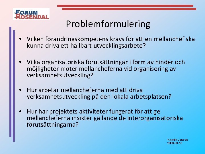 Problemformulering • Vilken förändringskompetens krävs för att en mellanchef ska kunna driva ett hållbart