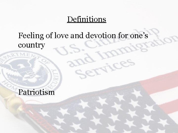 Definitions Feeling of love and devotion for one’s country Patriotism 