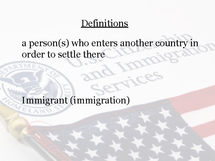 Definitions a person(s) who enters another country in order to settle there Immigrant (immigration)