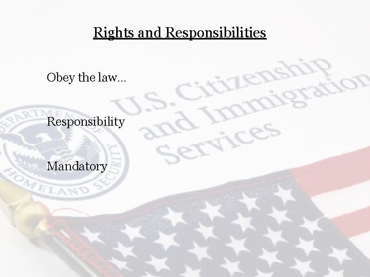 Rights and Responsibilities Obey the law… Responsibility Mandatory 