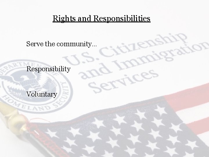 Rights and Responsibilities Serve the community… Responsibility Voluntary 