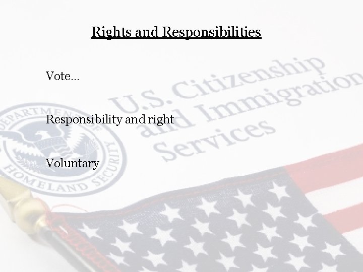 Rights and Responsibilities Vote… Responsibility and right Voluntary 