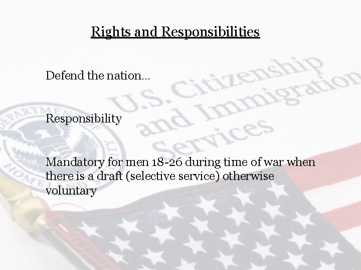 Rights and Responsibilities Defend the nation… Responsibility Mandatory for men 18 -26 during time