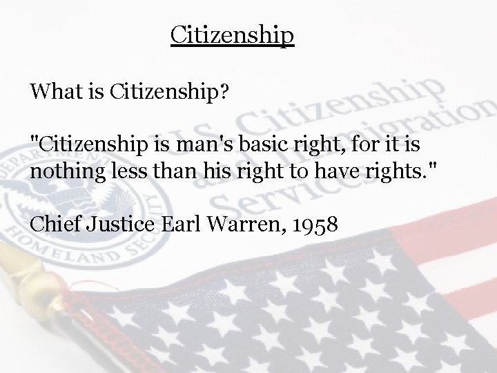 Citizenship What is Citizenship? "Citizenship is man's basic right, for it is nothing less