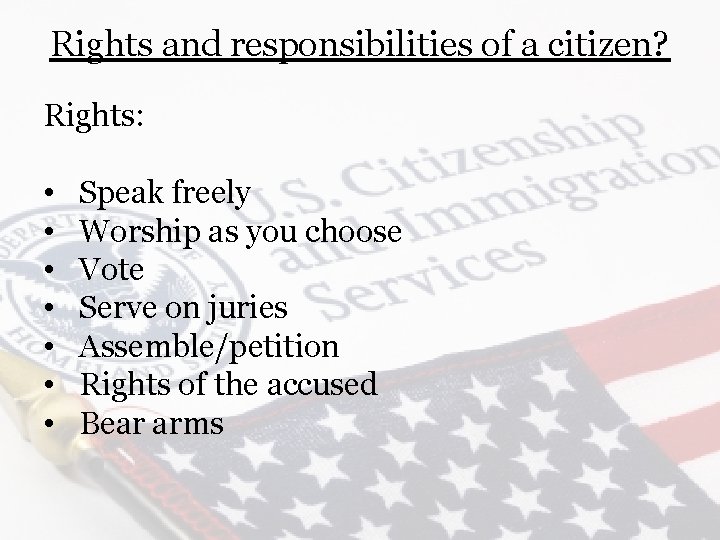 Rights and responsibilities of a citizen? Rights: • • Speak freely Worship as you