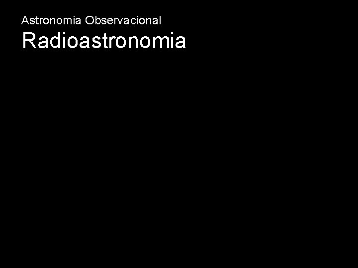 Astronomia Observacional Radioastronomia 