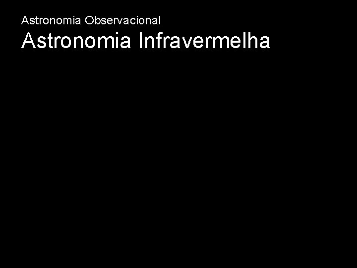 Astronomia Observacional Astronomia Infravermelha 