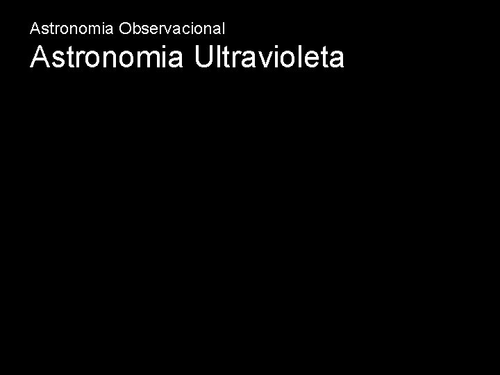 Astronomia Observacional Astronomia Ultravioleta 