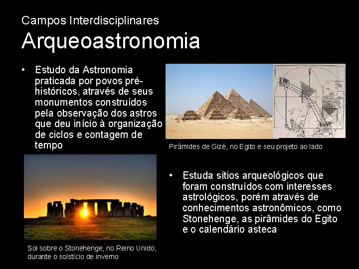 Campos Interdisciplinares Arqueoastronomia • Estudo da Astronomia praticada por povos préhistóricos, através de seus