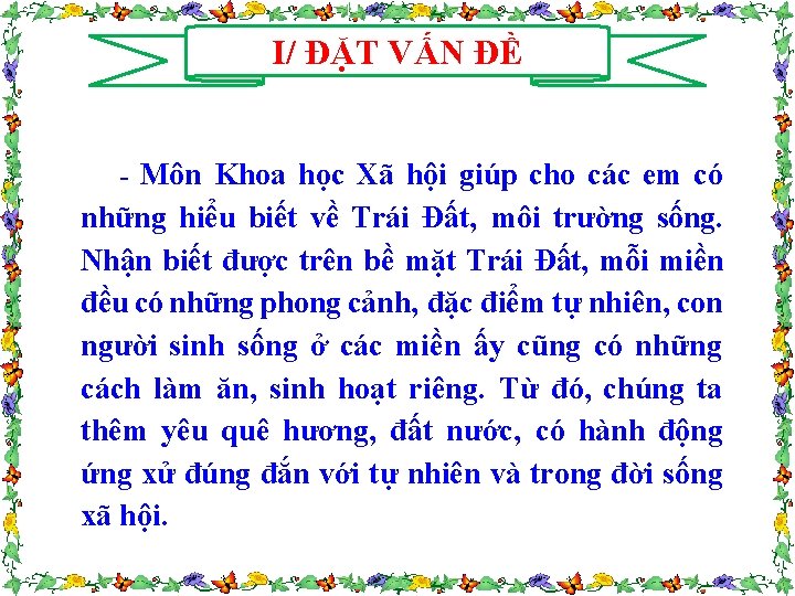 I/ ĐẶT VẤN ĐỀ - Môn Khoa học Xã hội giúp cho các em