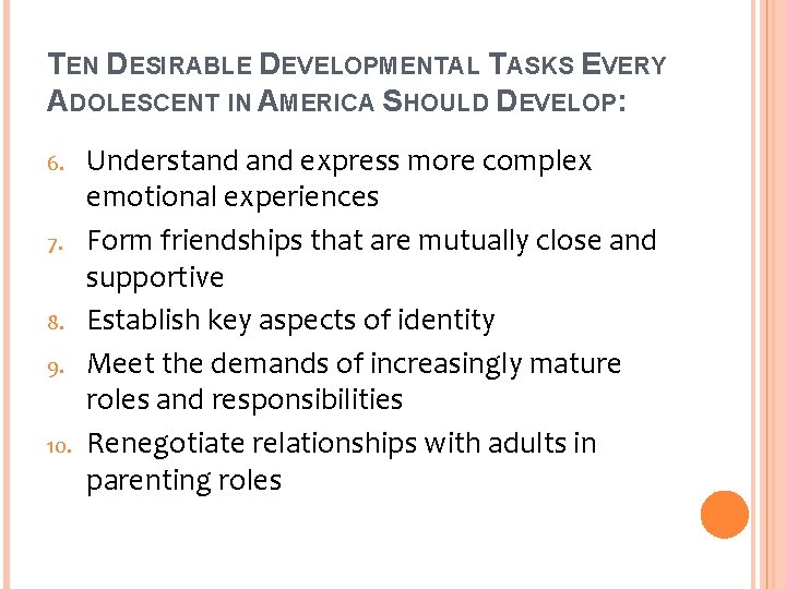 TEN DESIRABLE DEVELOPMENTAL TASKS EVERY ADOLESCENT IN AMERICA SHOULD DEVELOP: 6. 7. 8. 9.