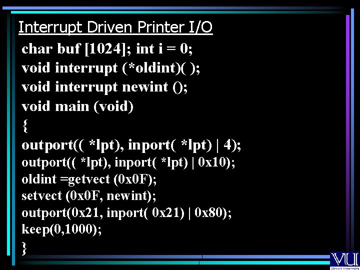 Interrupt Driven Printer I/O char buf [1024]; int i = 0; void interrupt (*oldint)(