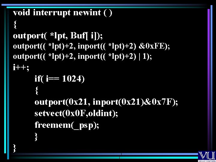 void interrupt newint ( ) { outport( *lpt, Buf[ i]); outport(( *lpt)+2, inport(( *lpt)+2)