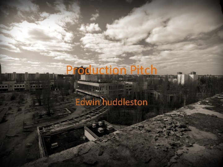 Production Pitch Edwin huddleston 