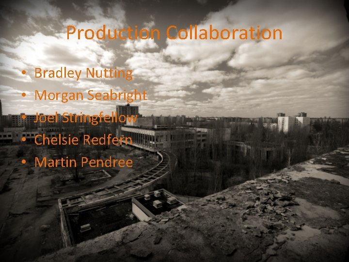 Production Collaboration • • • Bradley Nutting Morgan Seabright Joel Stringfellow Chelsie Redfern Martin