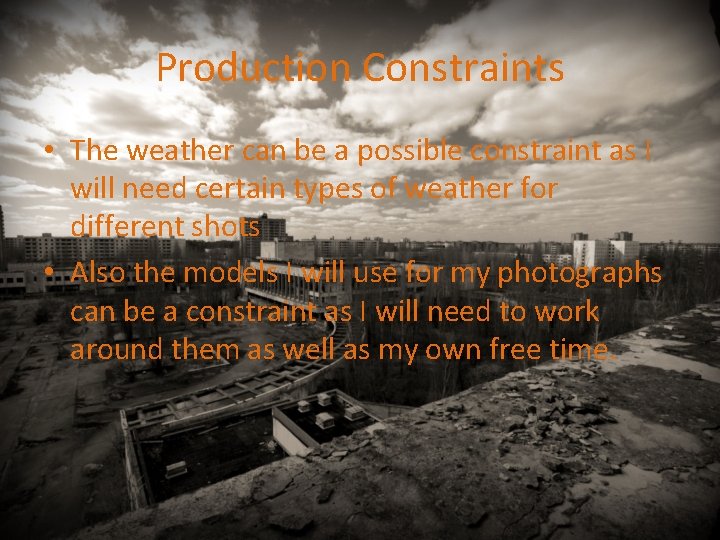 Production Constraints • The weather can be a possible constraint as I will need