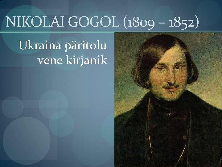 NIKOLAI GOGOL (1809 – 1852) Ukraina päritolu vene kirjanik 