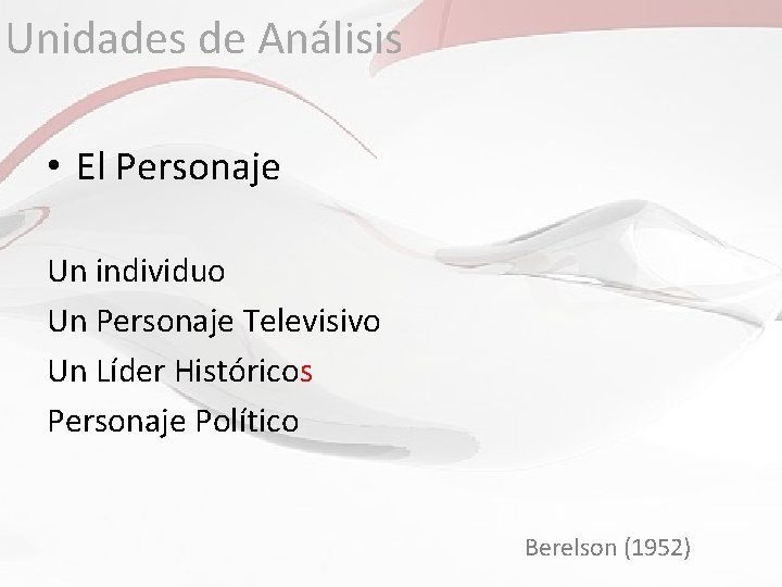 Unidades de Análisis • El Personaje Un individuo Un Personaje Televisivo Un Líder Históricos