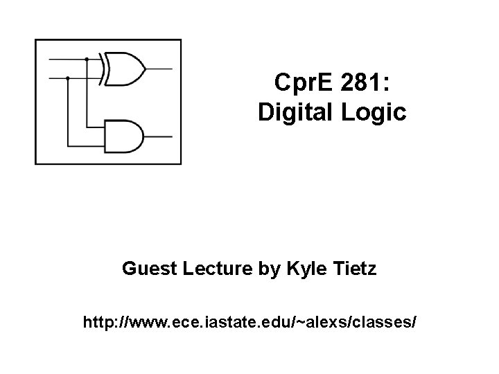 Cpr. E 281: Digital Logic Guest Lecture by Kyle Tietz http: //www. ece. iastate.