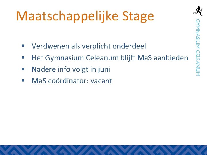 Maatschappelijke Stage § § Verdwenen als verplicht onderdeel Het Gymnasium Celeanum blijft Ma. S