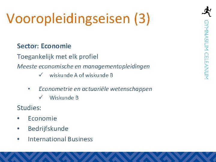 Vooropleidingseisen (3) Sector: Economie Toegankelijk met elk profiel Meeste economische en managementopleidingen ü wiskunde