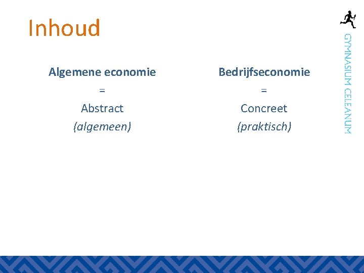 Inhoud Algemene economie = Abstract (algemeen) Bedrijfseconomie = Concreet (praktisch) 