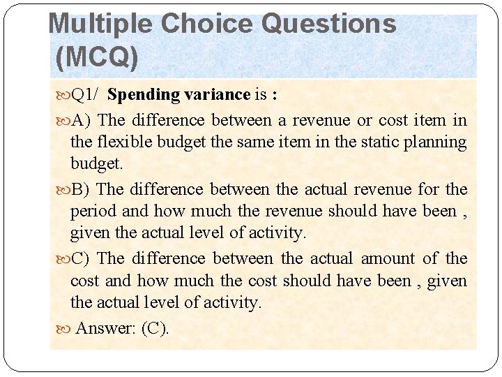 Multiple Choice Questions (MCQ) Q 1/ Spending variance is : A) The difference between