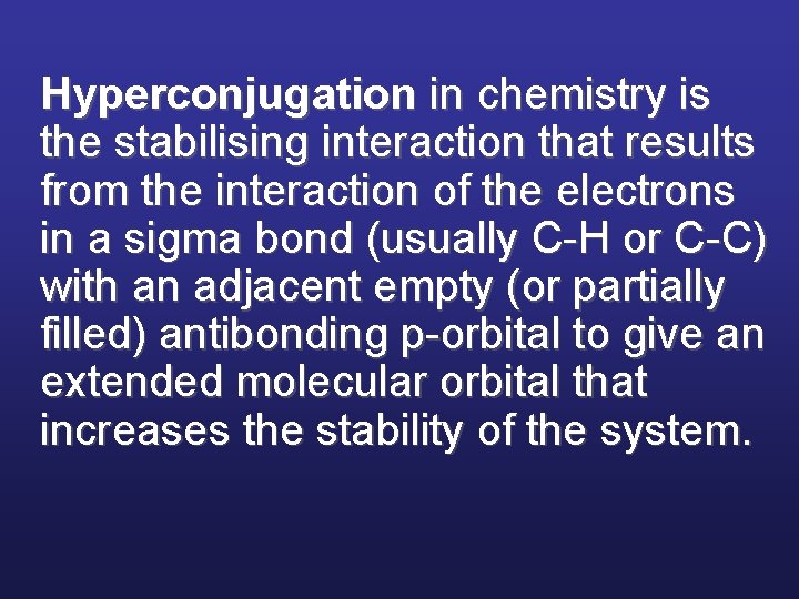 Hyperconjugation in chemistry is the stabilising interaction that results from the interaction of the