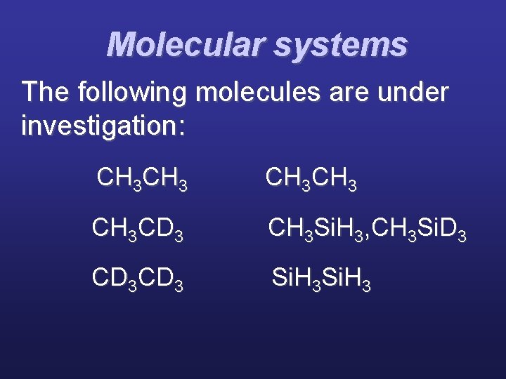 Molecular systems The following molecules are under investigation: CH 3 CH 3 CD 3