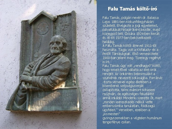 Falu Tamás költő-író Falu Tamás, polgári nevén dr. Balassa Lajos 1881 -ben Kiskunfélegyházán született.