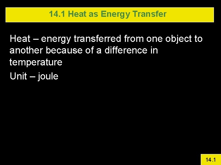 14. 1 Heat as Energy Transfer Heat – energy transferred from one object to