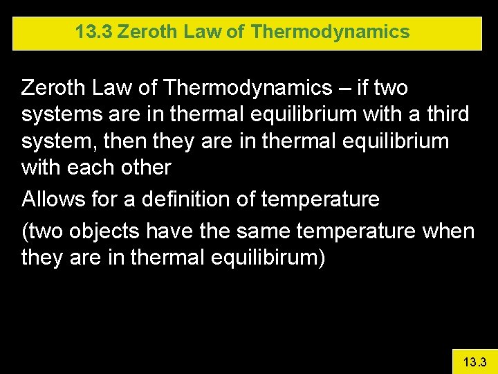 13. 3 Zeroth Law of Thermodynamics – if two systems are in thermal equilibrium