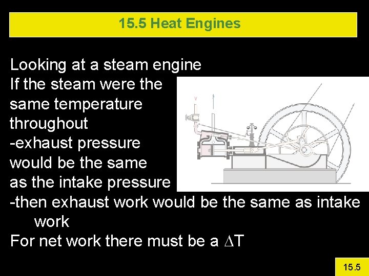 15. 5 Heat Engines Looking at a steam engine If the steam were the