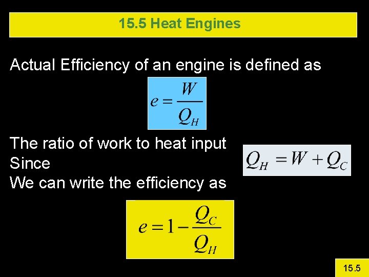 15. 5 Heat Engines Actual Efficiency of an engine is defined as The ratio