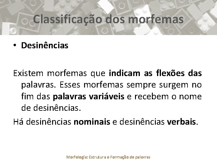 Classificação dos morfemas • Desinências Existem morfemas que indicam as flexões das palavras. Esses