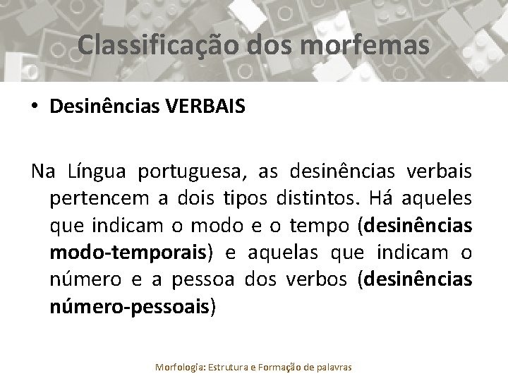 Classificação dos morfemas • Desinências VERBAIS Na Língua portuguesa, as desinências verbais pertencem a