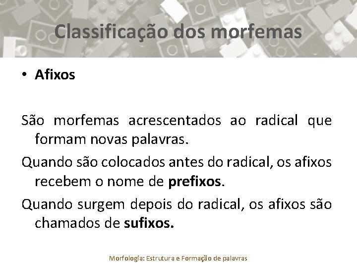 Classificação dos morfemas • Afixos São morfemas acrescentados ao radical que formam novas palavras.