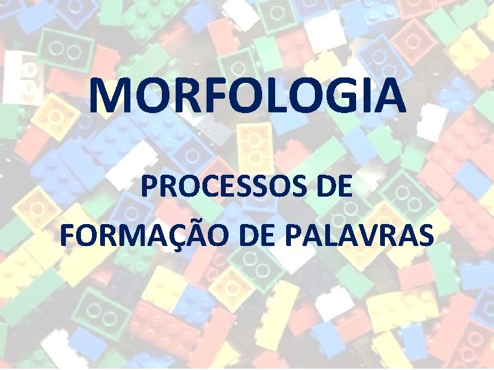 MORFOLOGIA PROCESSOS DE FORMAÇÃO DE PALAVRAS 