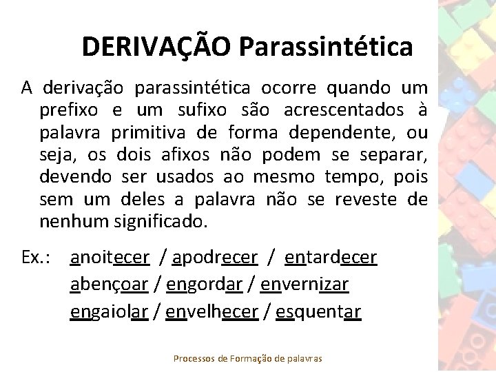 DERIVAÇÃO Parassintética A derivação parassintética ocorre quando um prefixo e um sufixo são acrescentados