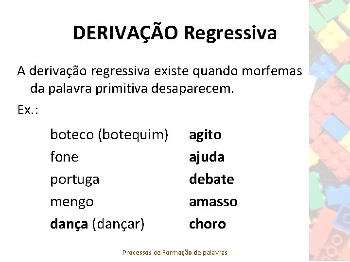 DERIVAÇÃO Regressiva A derivação regressiva existe quando morfemas da palavra primitiva desaparecem. Ex. :