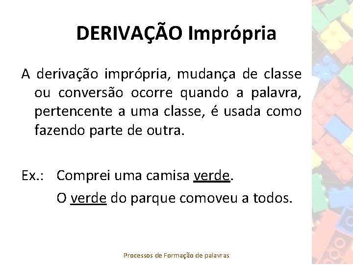 DERIVAÇÃO Imprópria A derivação imprópria, mudança de classe ou conversão ocorre quando a palavra,