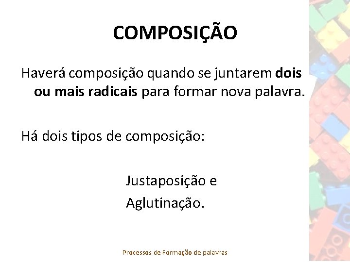 COMPOSIÇÃO Haverá composição quando se juntarem dois ou mais radicais para formar nova palavra.